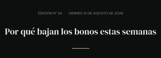 Edición N° 34 · viernes 14 de agosto de 2026 · Por qué bajan los bonos estas semanas