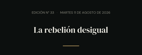 Edición N° 33 · martes 11 de agosto de 2026 · La rebelión desigual