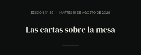 Edición N° 35 · martes 18 de agosto de 2026 · Las cartas sobre la mesa