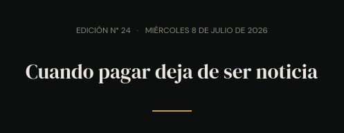Edición N° 24 · miércoles 8 de julio de 2026 · Cuando pagar deja de ser noticia