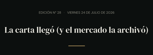 Edición N° 28 · viernes 24 de julio de 2026 · La carta llegó (y el mercado la archivó)