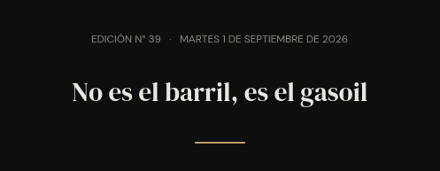 Edición N° 39 · martes 1 de septiembre de 2026 · No es el barril, es el gasoil