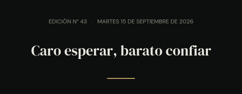 Edición N° 43 · martes 15 de septiembre de 2026 · Caro esperar, barato confiar