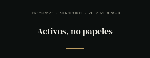 Edición N° 44 · viernes 18 de septiembre de 2026 · Activos, no papeles